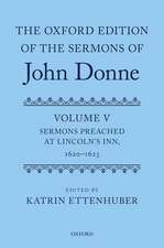 The Oxford Edition of the Sermons of John Donne: Volume V: Sermons Preached at Lincoln's Inn, 1620-23