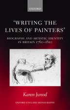 Writing the Lives of Painters: Biography and Artistic Identity in Britain 1760-1810