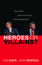 Heroes or Villains?: The Blair Government Reconsidered