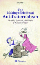 The Making of Medieval Antifraternalism: Polemic, Violence, Deviance, and Remembrance