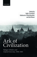 Ark of Civilization: Refugee Scholars and Oxford University, 1930-1945