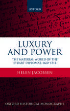 Luxury and Power: The Material World of the Stuart Diplomat, 1660-1714