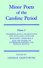 Minor Poets of the Caroline Period: Volume I: Chamberlayne's Pharonnida and England's Jubilee, Benlowe's Theophila and the Poems of Katherine Philips and Patrick Hannay