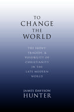 To Change the World: The Irony, Tragedy and Possibility of Christianity in the Late Modern World