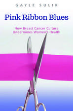 Pink Ribbon Blues: How Breast Cancer Culture Undermines Women's Health