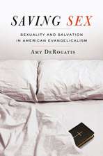 Saving Sex: Sexuality and Salvation in American Evangelicalism