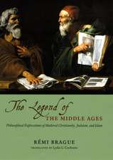 The Legend of the Middle Ages: Philosophical Explorations of Medieval Christianity, Judaism, and Islam