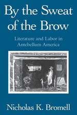 By the Sweat of the Brow: Literature and Labor in Antebellum America