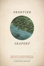 Frontier Seaport: Detroit's Transformation Into an Atlantic Entrepot