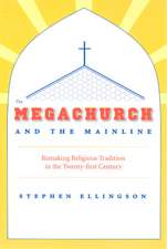 The Megachurch and the Mainline: Remaking Religious Tradition in the Twenty-first Century