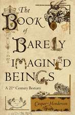 The Book of Barely Imagined Beings: A 21st Century Bestiary