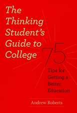 The Thinking Student's Guide to College: 75 Tips for Getting a Better Education