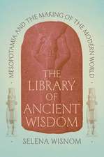 The Library of Ancient Wisdom: Mesopotamia and the Making of the Modern World