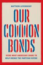 Our Common Bonds: Using What Americans Share to Help Bridge the Partisan Divide