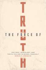 The Force of Truth: Critique, Genealogy, and Truth-Telling in Michel Foucault