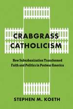 Crabgrass Catholicism: How Suburbanization Transformed Faith and Politics in Postwar America