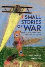 Small Stories of War: Children, Youth, and Conflict in Canada and Beyond