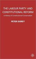 The Labour Party and Constitutional Reform: A History of Constitutional Conservatism