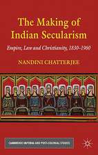 The Making of Indian Secularism: Empire, Law and Christianity, 1830-1960