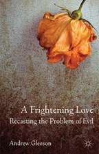 A Frightening Love: Recasting the Problem of Evil