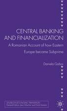 Central Banking and Financialization: A Romanian Account of how Eastern Europe became Subprime