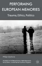 Performing European Memories: Trauma, Ethics, Politics