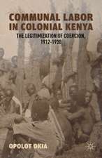 Communal Labor in Colonial Kenya: The Legitimization of Coercion, 1912–1930