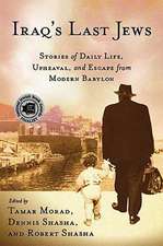 Iraq’s Last Jews: Stories of Daily Life, Upheaval, and Escape from Modern Babylon