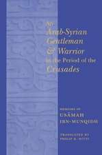 An Arab–Syrian Gentleman & Warrior in the Period of the Crusades – Memoirs of Usamah Ibn–Munqidh