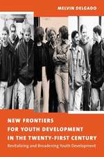 New Frontiers for Youth Development in the Twenty–first Century – Revitalizing & Broadening Youth Development