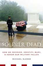 Soldier Dead – How We Recover, Indentify, Bury and Honor Out Military Fallen