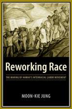 Reworking Race – The Making of Hawaii′s Interracial Labor Movement