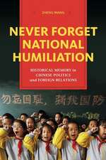 Never Forget National Humiliation – Historical Memory in Chinese Politics and Foreign Relations