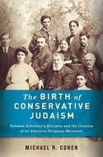 The Birth of Conservative Judaism – Solomon Schechter′s Disciples and the Creation of an American Religious Movement