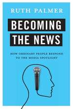 Becoming the News – How Ordinary People Respond to the Media Spotlight