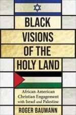 Black Visions of the Holy Land – African American Christian Engagement with Israel and Palestine