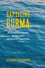 Baptizing Burma – Religious Change in the Last Buddhist Kingdom