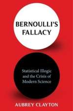 Bernoulli′s Fallacy – Statistical Illogic and the Crisis of Modern Science