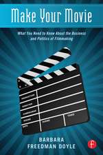 Make Your Movie: What You Need to Know About the Business and Politics of Filmmaking