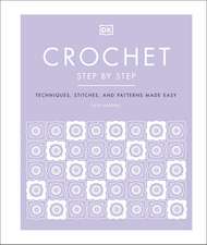 Crochet Step by Step: Techniques, Stitches, and Patterns Made Easy