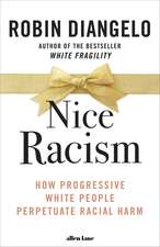 Nice Racism: How Progressive White People Perpetuate Racial Harm