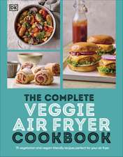 The Complete Veggie Air Fryer Cookbook: 75 Vegetarian and Vegan-Friendly Recipes, Perfect for Your Air Fryer