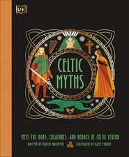 Celtic Myths: Meet the God, Creatures, and Heroes of Celtic Legend