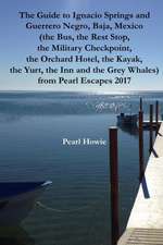 The Guide to Ignacio Springs and Guerrero Negro, Baja, Mexico (the Bus, the Rest Stop, the Military Checkpoint, the Orchard Hotel, the Kayak, the Yurt, the Inn and the Grey Whales) from Pearl Escapes 2017