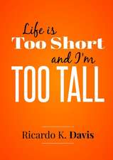 Life Is Too Short and I'm Too Tall