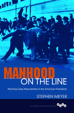 Manhood on the Line: Working-Class Masculinities in the American Heartland