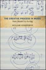 The Creative Process in Music from Mozart to Kurtag