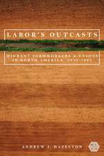 Labor's Outcasts: Migrant Farmworkers and Unions in North America, 1934-1966