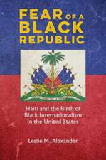 Fear of a Black Republic: Haiti and the Birth of Black Internationalism in the United States