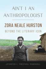 Ain't I an Anthropologist: Zora Neale Hurston Beyond the Literary Icon